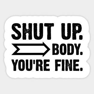 Shut Up Body You Are Fine v2 Sticker